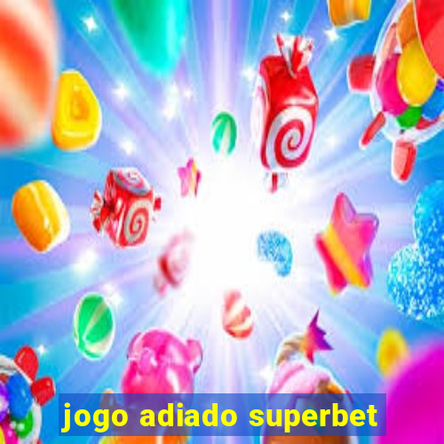 jogo adiado superbet